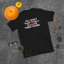 Load image into Gallery viewer, No I don't want to be a Forex Trader (unisex)