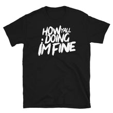 Load image into Gallery viewer, How Yall Doing Im Fine (Unisex) T-Shirt
